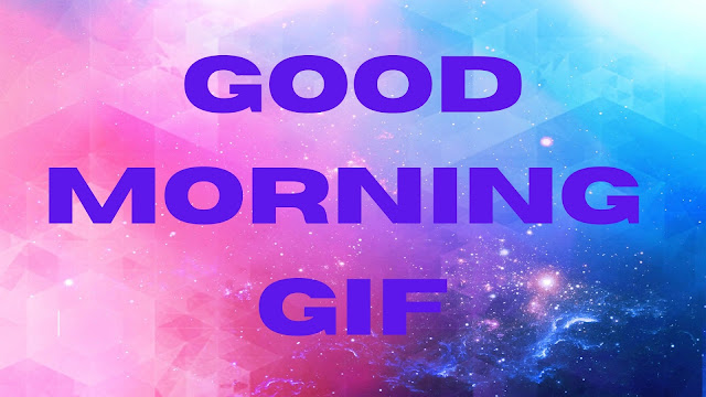Good Morning GIF गुड मॉर्निंग जीआईएफ ગુડ મૉર્નિંગ જીઆઇએફ