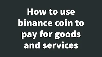 How to use binance coin to pay for goods and services