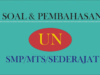 Soal UN SMP dan Pembahasannya untuk Mempersiapkan UN 2018