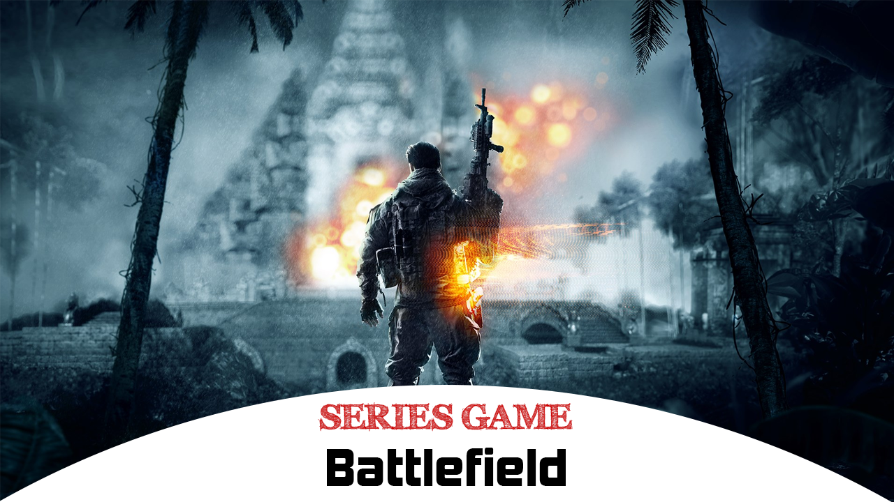 Danh sách Series Game Battlefield bao gồm đầy đủ các phiên bản