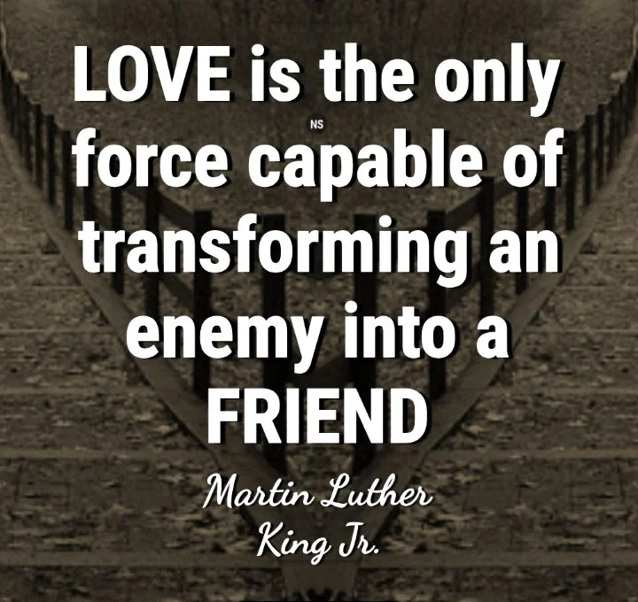 LOVE is the only Force capable of transforming an Enemy into a Friend - Martin Luther King's Quote