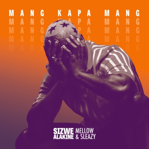 Sizwe Alakine - Mang Kapa Mang ft. Mellow & Sleazy mp3 download