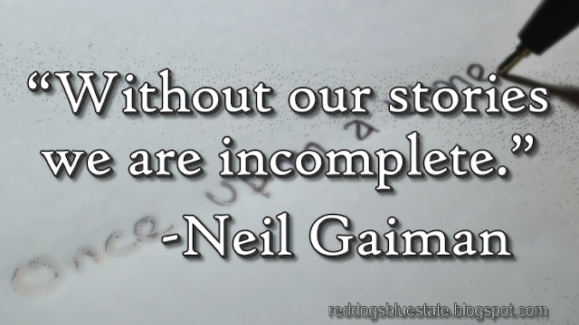 “Without our stories we are incomplete.” -Neil Gaiman