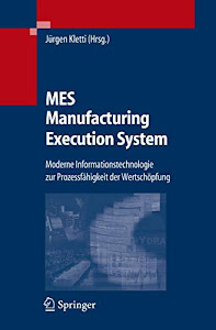 MES - Manufacturing Execution System: Moderne Informationstechnologie zur Prozessfähigkeit der Wertschöpfung