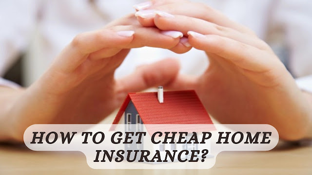 How to Get Cheap Home Insurance