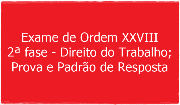 exame-de-ordem-xxviii-2-fase-direito-do-trabalho-prova-e-padrao-de-resposta