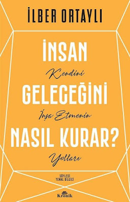 Ünlü Tarihçi İlber Ortaylı'nın Eşsiz Eseri-İnsan Geleceğini Nasıl Kurar? Kitabı