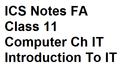 ICS Notes FA Class 11 Computer Chapter Information Technology Introduction To IT