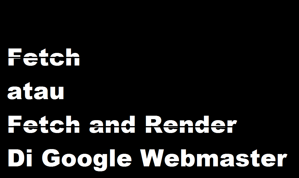 Perbedaan Fetch dan Fetch and Render di Google Webmaster | Kenscripts