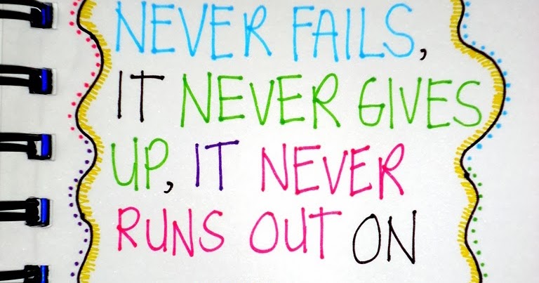 You're love never fails. Never gives up. Never runs out on…