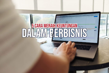 5 Cara Meraih Keuntungan Dalam Berbisnis Saat Ini | Tips Bisnis