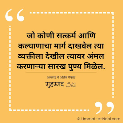 जो कोणी सत्कर्म आणि कल्याणाचा मार्ग दाखवेल त्या व्यक्तीला देखील त्यावर अंमल करणाऱ्या सारख पुण्य मिळेल. [अल्लाह चे अंतिम पैगंबर मुहम्मद ﷺ]