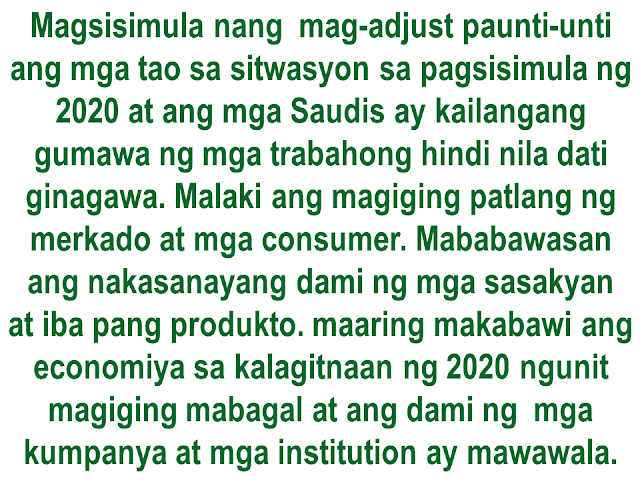 An analysis from Mubasher talks about the serious economic situation of Saudi Arabia. Heres the English translation from the article written by Mr. Mohammed Altwairqi :  Economic experts predict that the economic distress experienced by Saudi Arabia due to the decline in world oil prices and the war in Yemen will cause huge changes in the population structure in the Kingdom. The most significant of these are the departure of 2 million plus foreigners by the first quarter of 2018. Reason, they will not be able to cope with the large fees imposed by the Kingdom on their foreign dependents.   Ayon sa prediksiyon ng mga dalubhasa sa ekonomiya, ang economic distress na nararanasan ngayon ng Saudi Arabia dahilan sa pagbaba ng presyo ng langis at ang giyera sa Yemen ay magdudulot ng malaking pagbabago sa istruktura ng populasyon sa Kaharian.  Isa sa magiging kapansin-pansin ay ang pag-alis ng mahigit sa 2 milyong dayuhan sa unang quarter ng 2018. ang dahilan, mahihirapan na silang tugunan ang malalaking bayarin na ipinapataw ng Kaharian sa kanilang mga foreign dependents.   Some 2.5 million foreigners are expected to leave by the end of 2018, mostly single-family workers, which will find it difficult to cope with the cost of living, as well as other fees and taxes that the state may seek to impose on them while decreasing subsidies on fuel, electricity, cooking gas, bread, baby milk and medicines. With the beginning of July 2019 they will remain only in the Kingdom on the determination of some foreigners with high salaries and families of not more than four members.  Tinatayang nasa 2.5 milyong expat ang inaasahang aalis ng kaharian, karamihan sa mga ito ay mgasingle-family workers na mahihirapan nang tugunan ang mataas na cost of living gayundin ang mga buwis at bayarin na maaring ipataw ng gobyerno habang lumiliit ang subsidiya sa gasolina, kuryente, cooking gas, tinapay, mga gatas na pambata at mga gamot. Maaring ang manatili na  lamang sa bandang Hulyo ng 2019 ay ang mga expat na may mataas na sahod at mga may pamilyang hindi hihigit sa apat ang miyembro.  Of course, this reverse migration will be affected by several commercial sectors in the Kingdom of Saudi Arabia, the first of which are the companies of nutrition, catering and pledges, some of which may collapse completely if they cannot withstand the economic shock in the first two years (2017-2018)  [Ang "reverse migration" na ito ay tiyak na mararamdaman ng mga sektor na komersyal sa Kaharian ng Saudi Arabia, una na dito ang mga kumpanyang may kinalaman sa nutrition, catering at pledges, ilan ang maaring bumagsak  ng tuluyan kung hindi nila matatagalan ang dagok na ito sa ekonomiya sa unang dalawang taon (2017-2018) Sa unang kalahatian ng 2018, tatamaan ang merkado ng real estate at mga nagpapaupa at nasa 50 %  na pagbagsak ang inaasahan simula sa kanilang kasalukuyang kalagayan o mas mababa pa, kasunod ng mga courier, airlines. construction companies at mga nagbebenta ng sasakyan.]   The impact from the first half of 2018 will impact the real estate market and rents are expected to fall to 50% from what they are now or even less, followed by couriers, airlines, construction companies and car dealerships. Sponsored Links The impact of the economic situation will not only be limited to foreign expatriates but will extend to the Saudi families themselves, who will seek to transfer their children from private schools to public schools to reduce costs, find cheaper housing with less advantages, or move from villas to apartments. There will also be a pile of new vehicles in the agencies, the used car market will rebound and prices will fall too much.  Hindi lang ang mga expats ang makakaramdam ng dagok sa ekonomiya kundi maging ang  mismong mga pamilyang Saudi na maaring ilipat ang kanilang mga anak mula sa private schools tungo sa mga pampublikong paaralan para makatipid, humanap ng mas murang matitirhan. Maaring dumami ang bagong mga sasakyan sa ahensiya at biglang bumagsak ang presyo ng mga ito.  The impact of the crisis at the end of 2018 will extend to the electronics, smartphones, tablets, computers, luxury, service, maintenance and operation sectors. Hundreds of companies and institutions will be forced to withdraw from the market and close. This will lead to an increase in the pace of foreigners departing and ending their contracts. Once to separate the Saudis from their jobs in order to reduce costs and reduce the cost.  Maari ding maapektuhan ng krisis sa huling bahagi ng 2108 ang mga sektor ng electronics, smartphines, tablets, computers, luxury, services at operation. Daang kumpanya ang maaring magsara. magdudulot ito ng mas marami pang expat na aalis ng bansa at wawakasan ang kanilang kontrata.  At the beginning of 2019, foreigners will not be able to afford high electricity, water and gasoline bills, as these will be subsidized only for Saudi citizens. Foreigners will look for exits and solutions such as renting homes with Saudis or transferring their cars to citizens. Dozens and perhaps hundreds of branches of foreign food chains, private restaurants such as Kentucky, Hardee's, McDonald's and many other activities and shops will be closed with depressed markets and few customers.  Sa unang bahagi ng 2019, ang mga expats at hindi na makakayang tustusan ang mataas na singil sa kuryente, tubig at gasolina sapagkat ang subsidiya para dito ay sa sa mga mamayan lamang ng Saudi. Maaring maghanap ng paraan ang mga expat katulad ng pangungupahan sa mga Saudi o paglilipat ng kanilang sasakyan sa mga lokal. Marami ring foreign food chains (tulad ng Kentucky, Hardee's, McDonald's) ang inaasahang magsasara dahil sa matumal na benta at kaunting customers.  Sa huling bahagi ng 2019, darami ang mga second-hand na cellphones sapagkat hindi na kayang bumili ng mga tao ng bago. Llaki rin ang bilang ng mga babaeng Saudi na magtatrabaho sa mga opisina, mga institution at shops.  By the end of 2019, it is expected that the number of pre-used cellphones will increase, as people will not be able to afford buying new and the proportion of Saudi women working in offices, institutions and shops will increase.  The people will begin to partially adjust to the situation by the beginning of 2020 and the Saudis will have to work a lot in areas and activities they have never worked in before. There will be a huge gap between the market and the consumer, and will rid the ways of the Kingdom's population of cars and other products. And by the middle of the same year 2020 the economy will begin to recover but very slowly and the presence, number of companies p. and institutions will be lost!  Expats may start now by carefully prioritizing their priorities.  Magsisimula nang  mag-adjust paunti-unti ang mga tao sa sitwasyon sa pagsisimula ng 2020 at ang mga Saudis ay kailangang gumawa ng mga trabahong hindi nila dati ginagawa. Malaki ang magiging patlang ng merkado at mga consumer. Mababawasan ang nakasanayang dami ng mga sasakyan  at iba pang produkto. maaring makabawi ang economiya sa kalagitnaan ng 2020 ngunit magiging mabagal at ang dami ng  mga kumpanya at mga institution ay mawawala.  Kailangan nang mag-isip ang mga expat ngayon at maingat na isaalang-alang ang kanilang mga prayoridad. Advertisement Read more:       ©2017 THOUGHTSKOTO