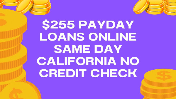 $255 Payday Loans Online Same Day California No Credit Check