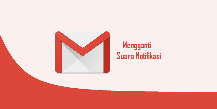 Cara Mengganti Nada Notifikasi Pesan Masuk Gmail di Android