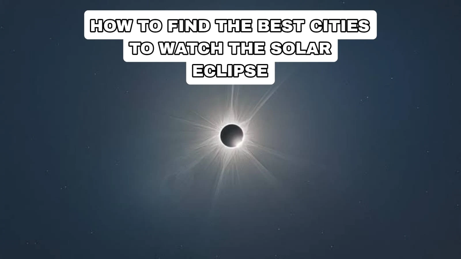How to Find the Best Cities to Watch the Solar Eclipse