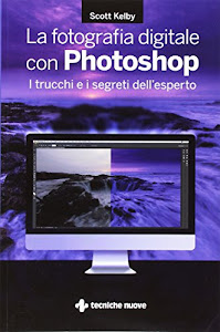 La fotografia digitale con Photoshop. I trucchi e i segreti dell'esperto