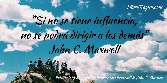 "Si no se tiene influencia, no se podrá dirigir a los demás" John C. Maxwell