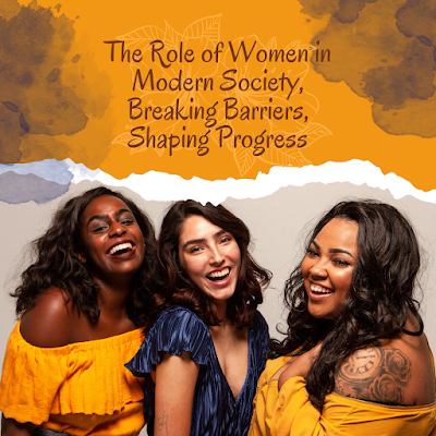The Role of Women in Modern Society, Breaking Barriers, Shaping Progress