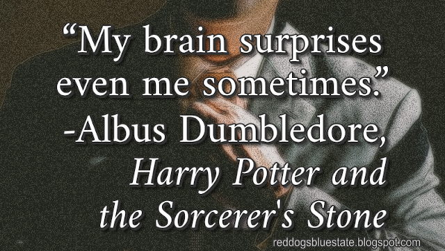 “My brain surprises even me sometimes.” -Albus Dumbledore, _ Harry Potter and the Sorcerer's Stone_