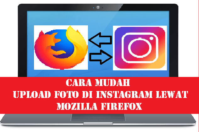 Cara Mudah Upload Foto di Instagram Lewat Mozilla Firefox 