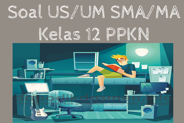 Soal US PPKN Kelas 12