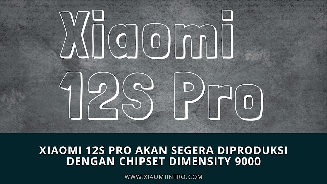Xiaomi 12S Pro Akan Segera Diproduksi Dengan Chipset Dimensity 9000