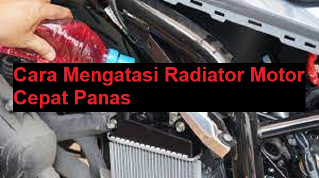 Cara Mengatasi Radiator Motor Cepat Panas