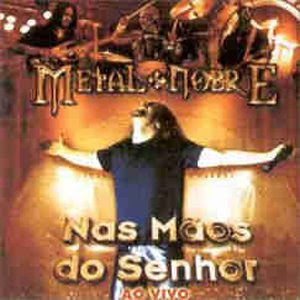 Metal Nobre - Nas Maos Do Senhor - Ao Vivo 2002