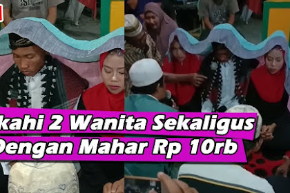 VIRAL SEORANG PRIA MENIKAHI 2 WANITA SEKALIGUS DENGAN MAHAR HANYA RP.10.000