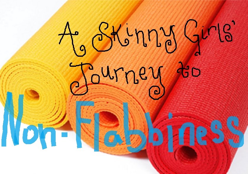 A Skinny Girls' Journey to Non-Flabbiness