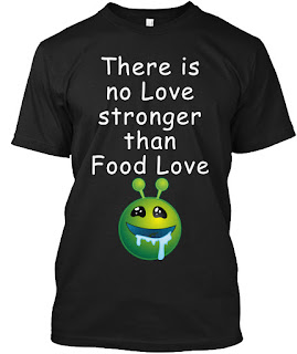 Foodie shirt with a funny quote there is no love stronger than food love and a cute drooling alien