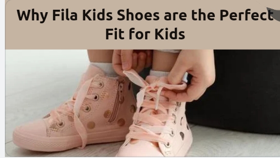 Discover Why Fila Kids Shoes are the Perfect Fit for Kids
