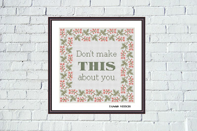 Don't make this about you funny sarcastic cross stitch pattern - Tango Stitch