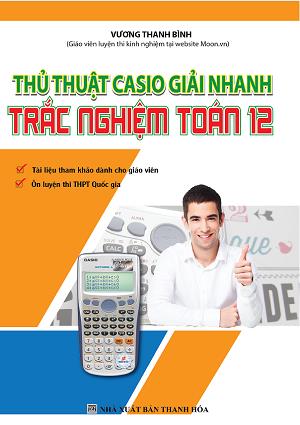 Thủ Thuật Casio Giải Nhanh Trắc Nghiệm Toán 12