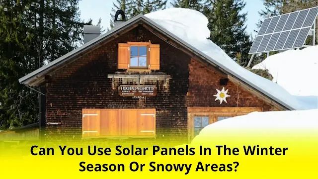 Can you use solar panels in the winter season or snowy areas?