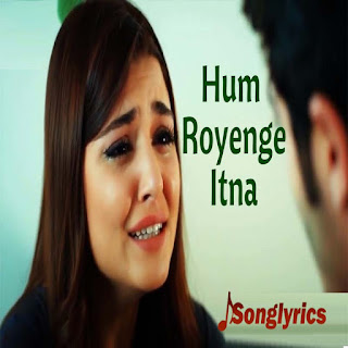 Hum royenge itna |song| lyrics|