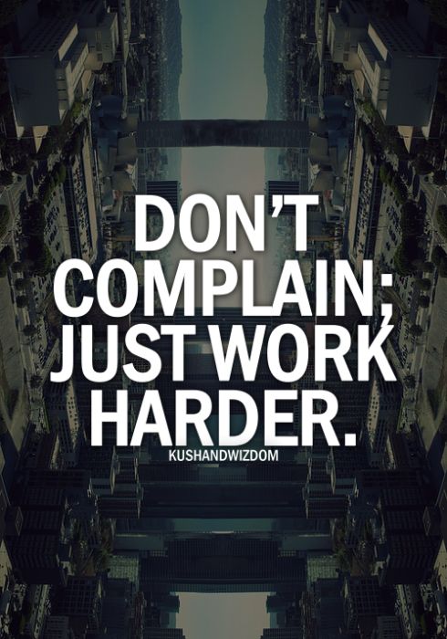 Don't Complain; just work harder