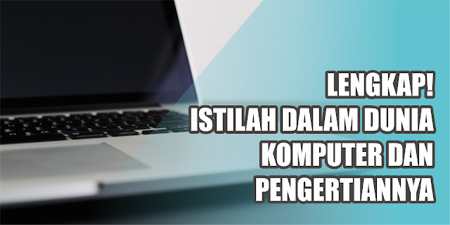 Lengkap Istilah Dalam Dunia Komputer dan Pengertiannya