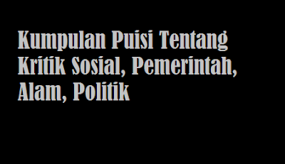 Kumpulan Puisi Tentang Kritik Sosial, Pemerintah, Alam, Politik