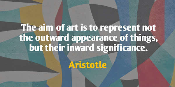 The aim of art is to represent not the outward appearance... - Aristotle