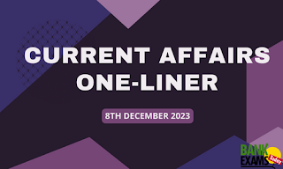 Current Affairs One - Liner : 8th December 2023