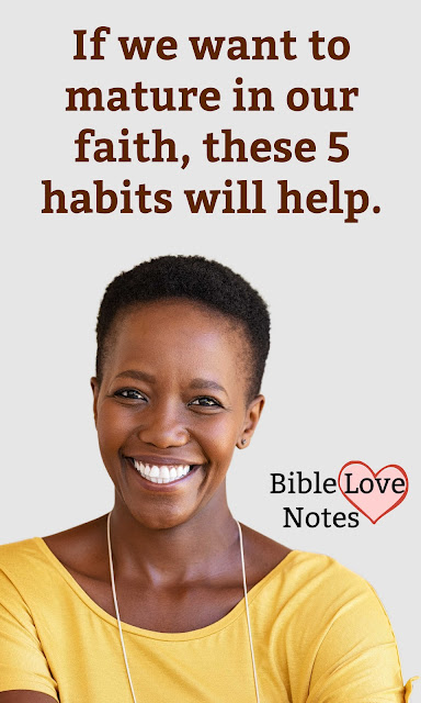 If we want to mature in your faith, these 5 habits will help.