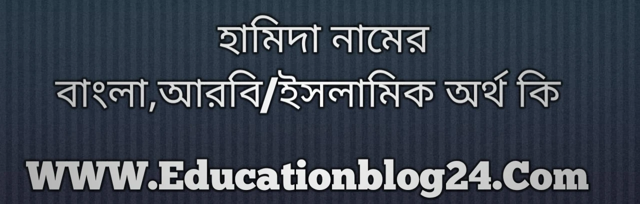 Hamida name meaning in Bengali, হামিদা নামের অর্থ কি, হামিদা নামের বাংলা অর্থ কি, হামিদা নামের ইসলামিক অর্থ কি, হামিদা কি ইসলামিক /আরবি নাম