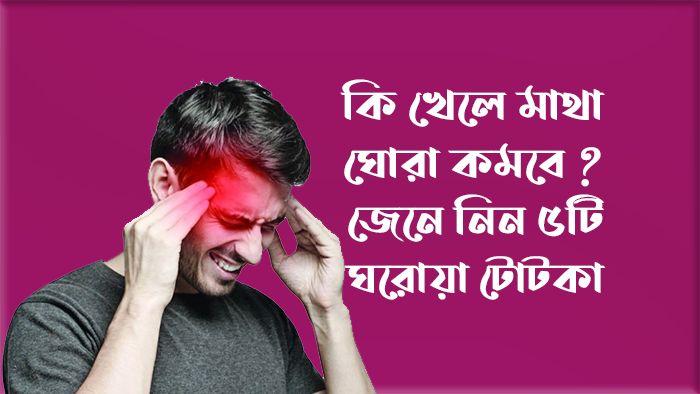কি খেলে মাথা ঘোরা কমবে ?জেনে নিন ৫টি ঘরোয়া টোটকা