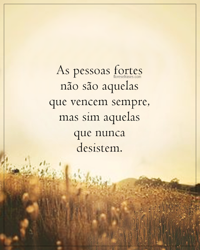 As pessoas fortes não são aquelas...
