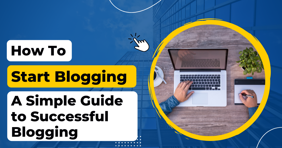 How to Start Blogging - A Simple Guide to Successful Blogging