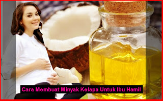 Cara Membuat Minyak Kelapa Untuk Ibu Hamil