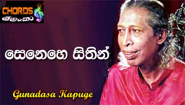 Senehe Sithin,සෙනෙහෙ සිතින්,Gunadasa Kapuge, sinhala songs chords,