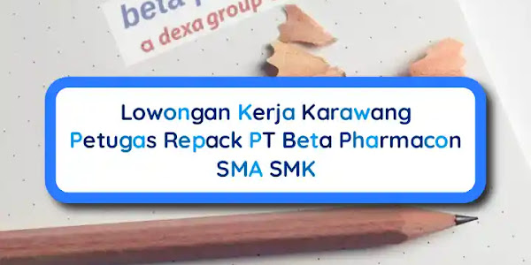 Lowongan Kerja Karawang SMA SMK Petugas Repack PT Beta Pharmacon
